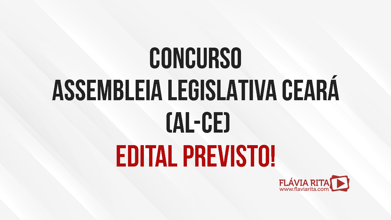 Concurso Assembleia Legislativa Ceará (AL-CE): edital previsto! 100 vagas e remuneração até R$ 5mil.