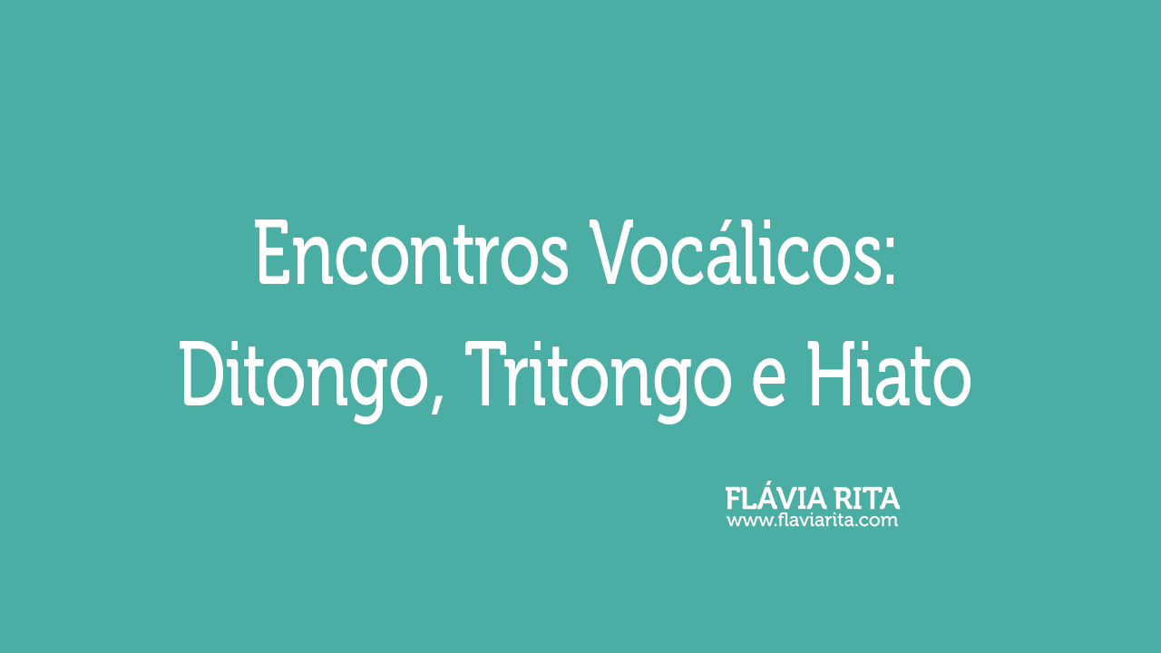 Encontros Vocálicos – Ditongo, Tritongo e Hiato