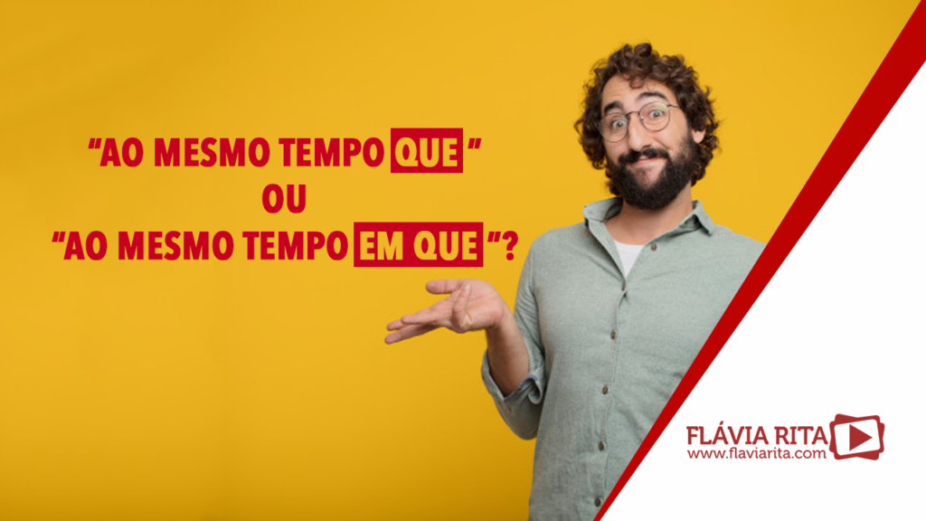 "Ao mesmo tempo que" ou "ao mesmo tempo em que"? Entenda de uma vez por todas qual a forma correta!
