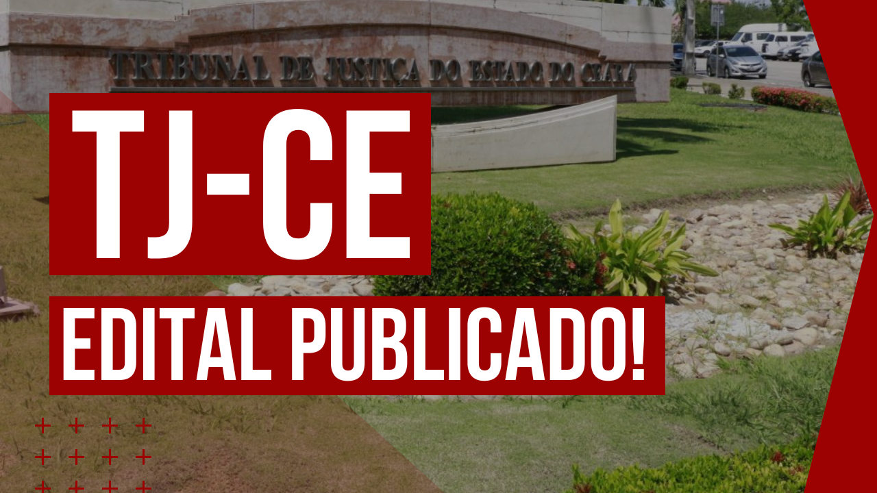 Tribunal de Justiça do Ceará (TJ-CE) – Técnico Judiciário: Edital publicado!