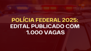 Policia Federal 2025 com edital publicado