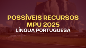 Possíveis Recursos MPU FGV 2025: análise técnica e fundamentada das questões de Língua Portuguesa