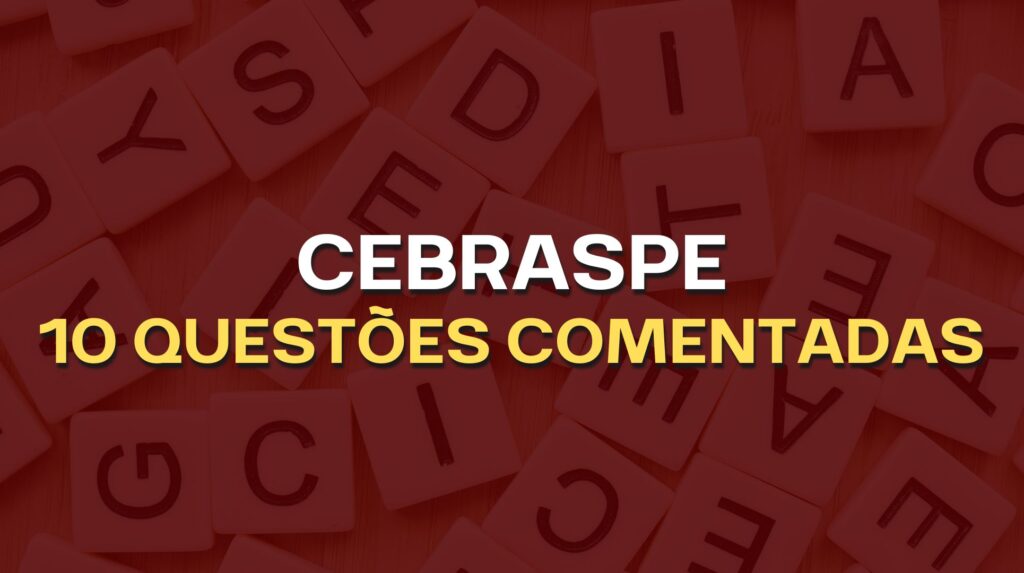 Cebraspe: 10 questões comentadas