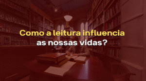 como a leitura influencia nossas vidas